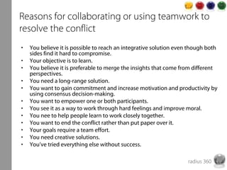 radius 360
Reasons for collaborating or using teamwork to
resolve the conflict
• You believe it is possible to reach an in...