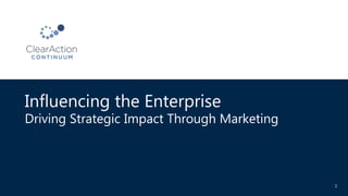 Influencing the Enterprise
Driving Strategic Impact Through Marketing
1
 