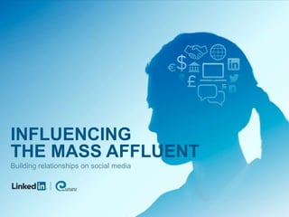 INFLUENCING
THE MASS AFFLUENT
Building relationships on social media
 