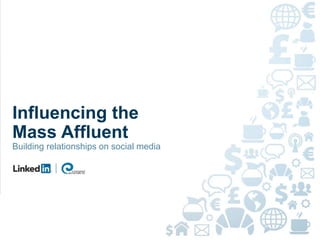 1
Influencing the
Mass Affluent
Building relationships on social media
 