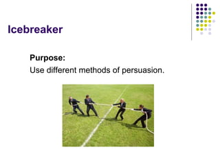 Icebreaker
Purpose:
Use different methods of persuasion.
 