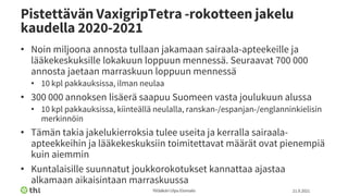 Pistettävän VaxigripTetra -rokotteen jakelu
kaudella 2020-2021
• Noin miljoona annosta tullaan jakamaan sairaala-apteekeil...