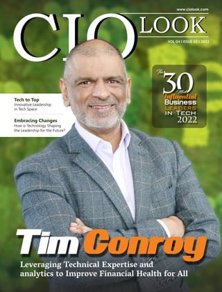 Leveraging Technical Expertise and
analytics to Improve Financial Health for All
TimConroy
VOL 04 I ISSUE 03 I 2022
The
Most
Influential
Business
2022
Embracing Changes
How is Technology Shaping
the Leadership for the Future?
Tech to Top
Innovative Leadership
in Tech Space
 