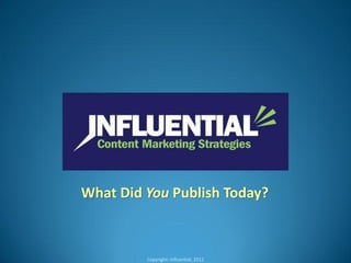 What Did You Publish Today?



         Copyright: Influential, 2012
 
