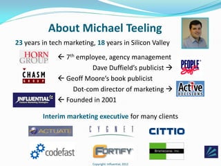 About Michael Teeling
23 years in tech marketing, 18 years in Silicon Valley
               7th employee, agency manageme...