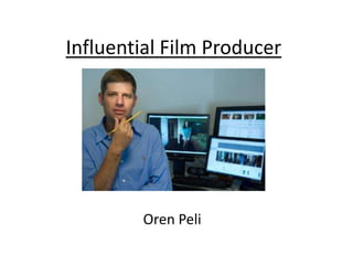 Influential Film Producer




        Oren Peli
 