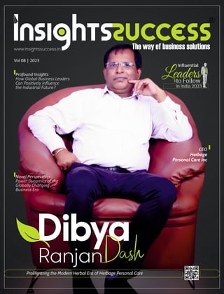 Vol 08 | 2023
www.insightssuccess.in
Proliferating the Modern Herbal Era of Herbage Personal Care
CEO
Herbage
Personal Care Inc
Leaders
Novel Perspec ves
Power Dynamics of the
Globally Changing
Business Era
Profound Insights
How Global Business Leaders
Can Posi vely Inﬂuence
the Industrial Future?
 