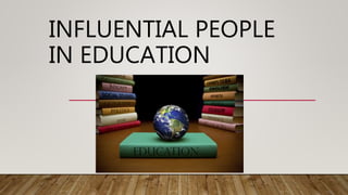 INFLUENTIAL PEOPLE
IN EDUCATION
 
