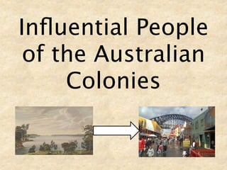 Inﬂuential People
 of the Australian
     Colonies
 