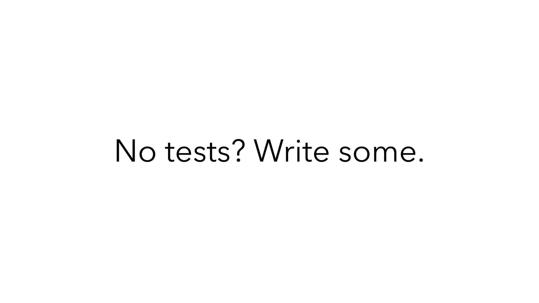 No tests? Write some.
 