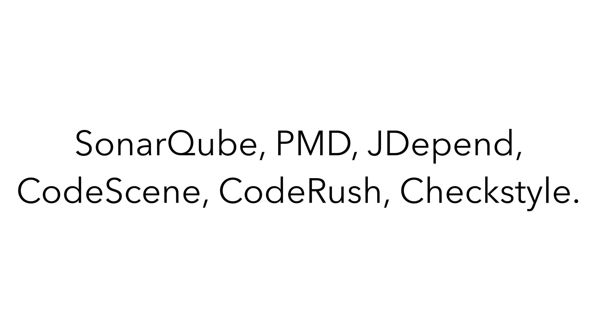 SonarQube, PMD, JDepend,
CodeScene, CodeRush, Checkstyle.
 