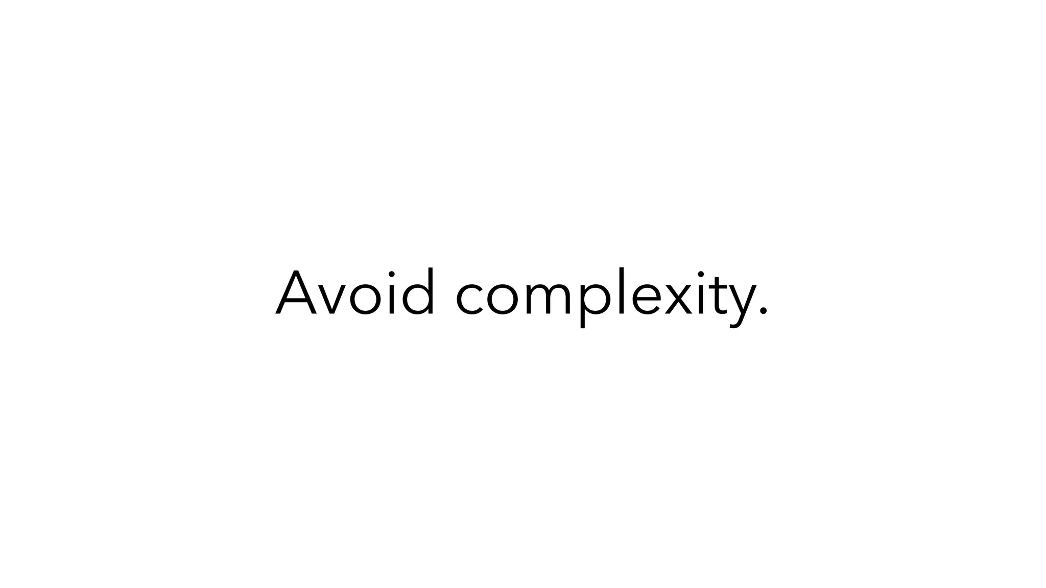 Avoid complexity.
 
