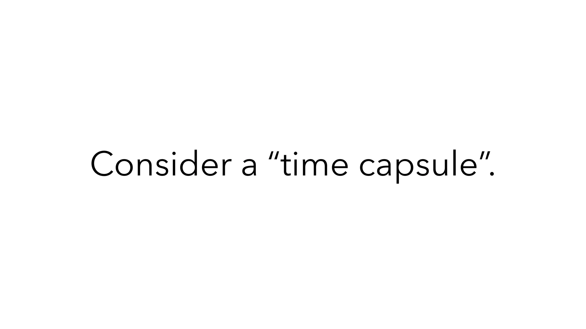 Consider a “time capsule”.
 