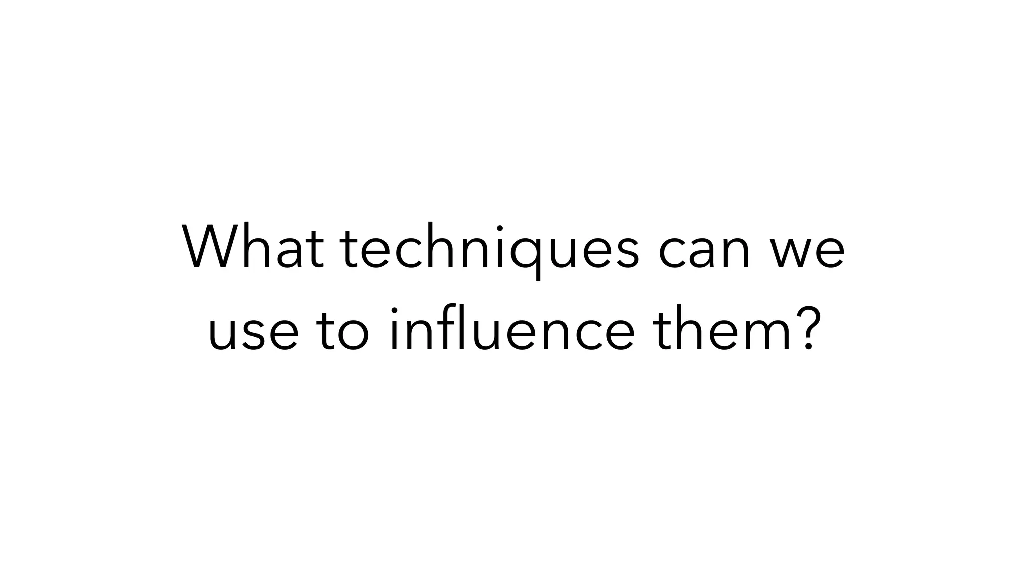 What techniques can we
use to in
fl
uence them?
 