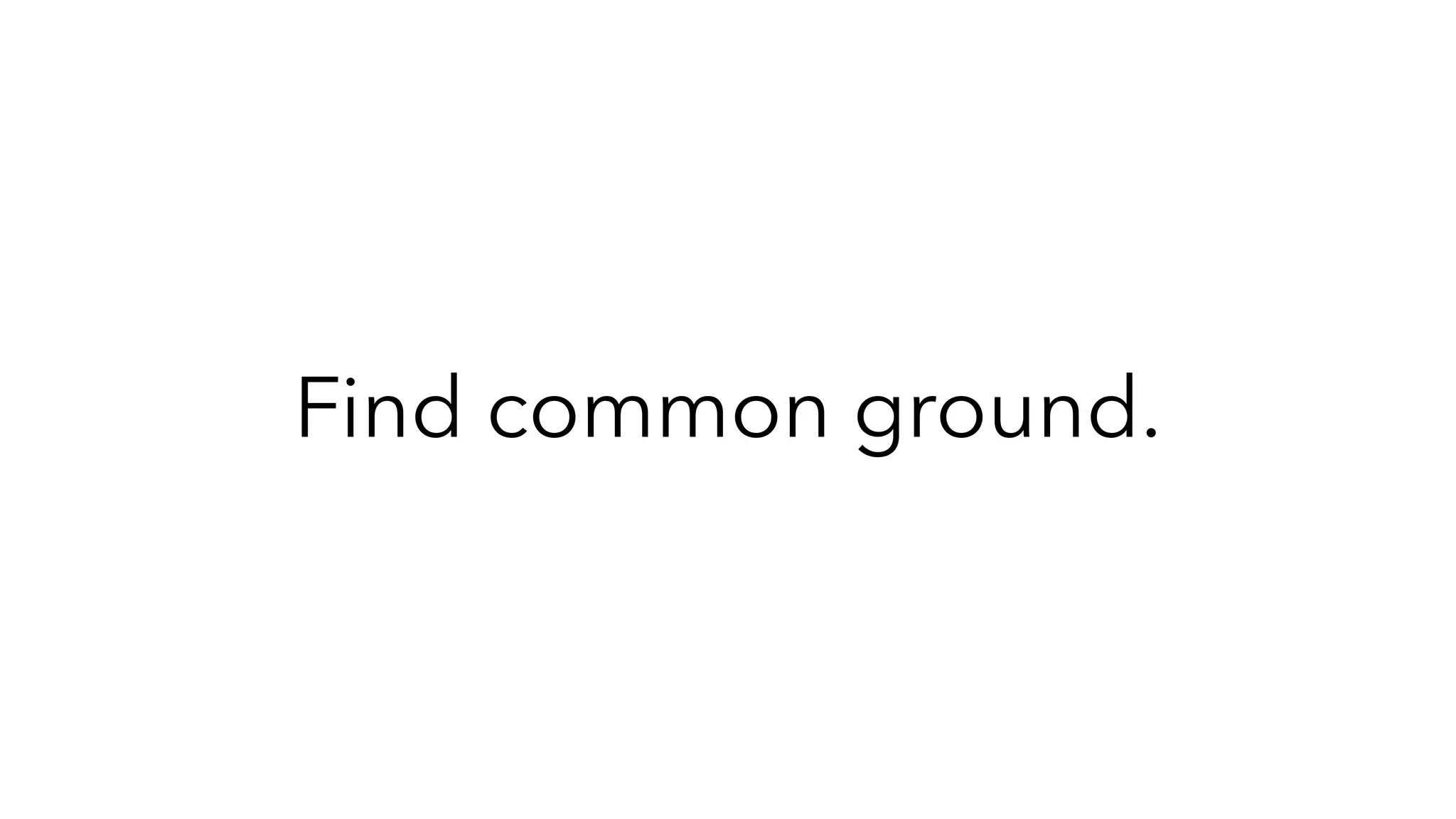 Find common ground.
 