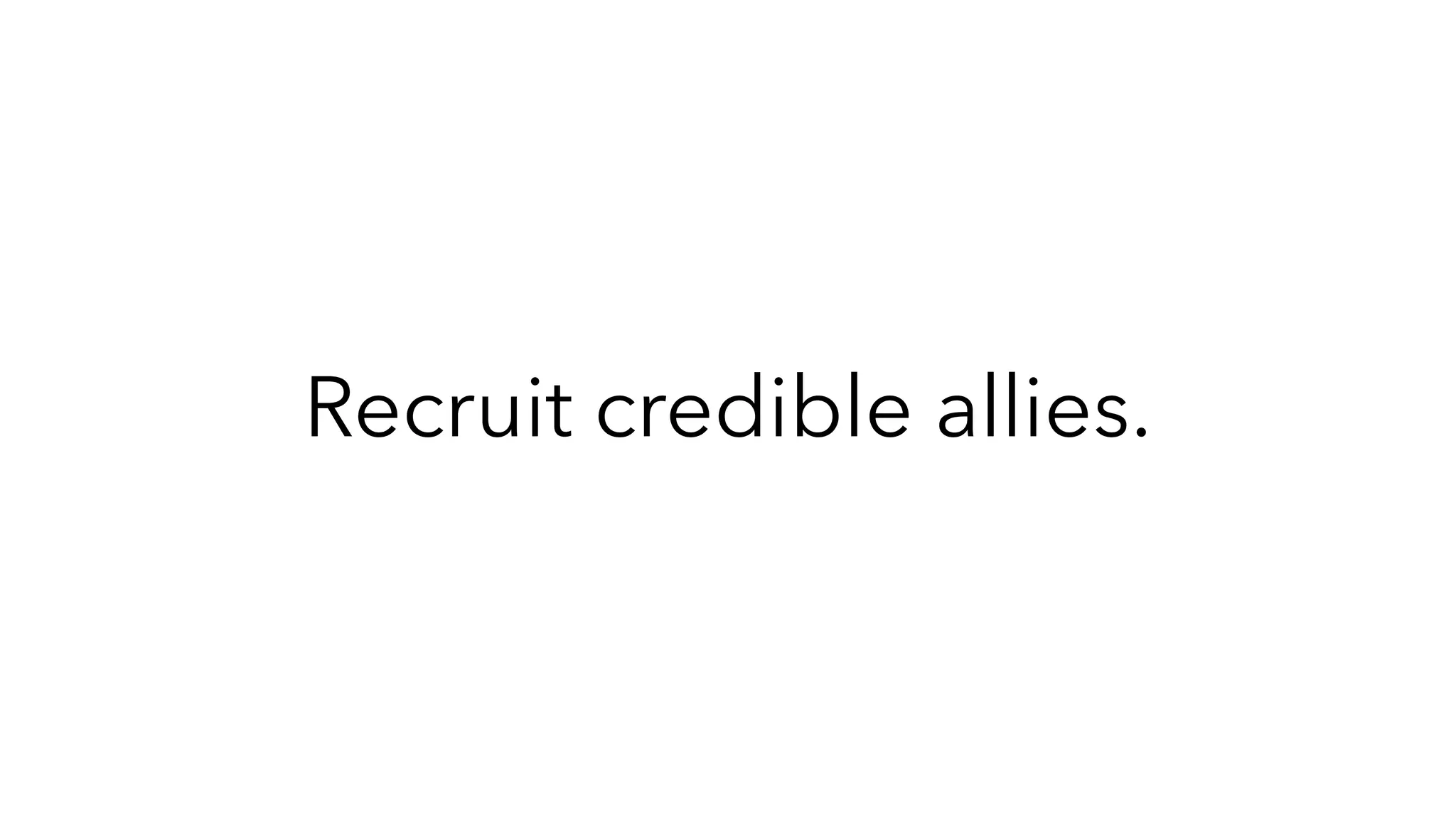 Recruit credible allies.
 