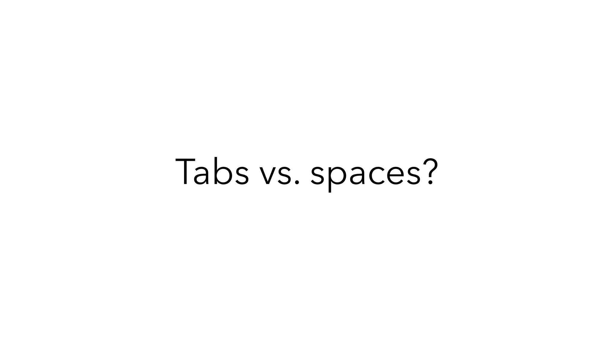 Tabs vs. spaces?
 