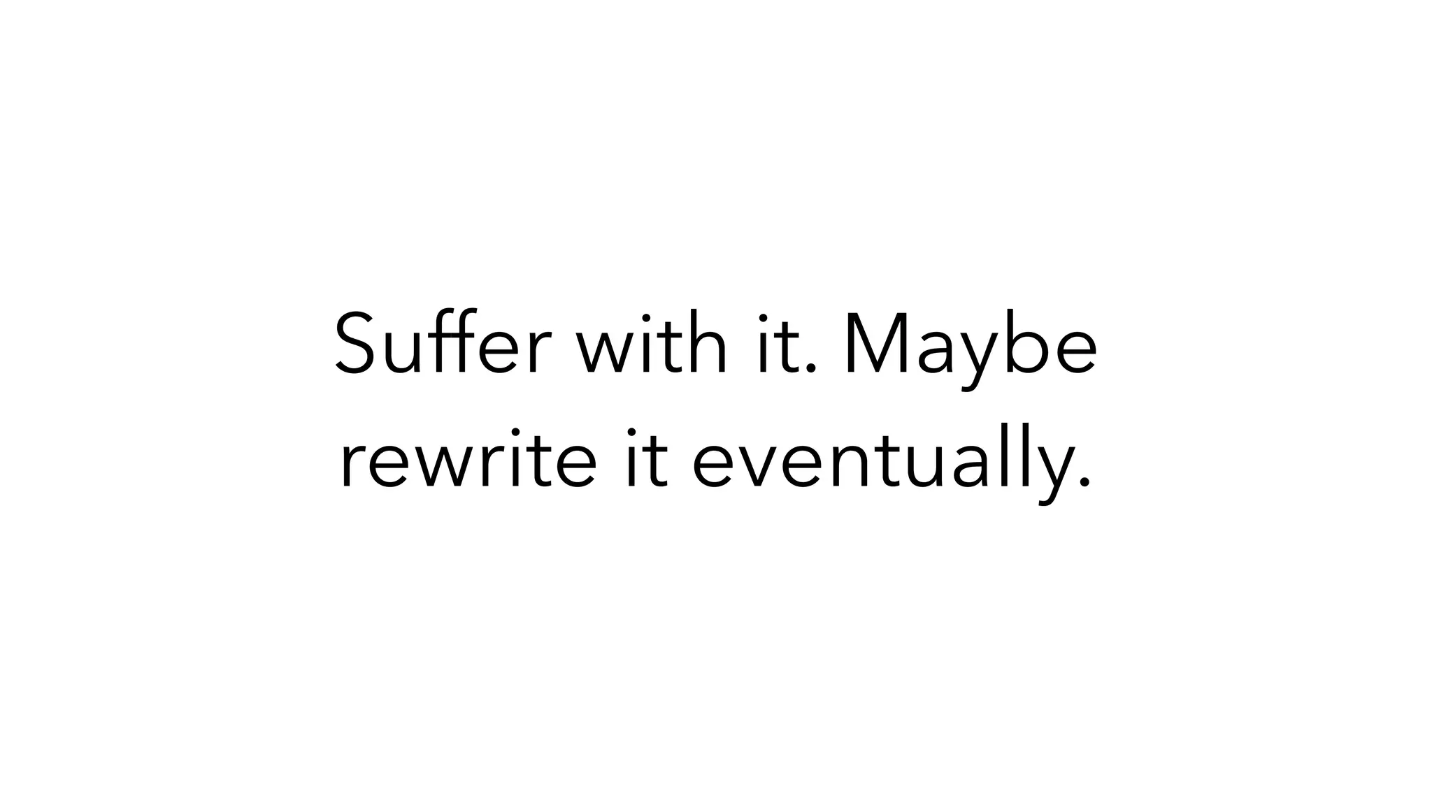 Suffer with it. Maybe
rewrite it eventually.
 