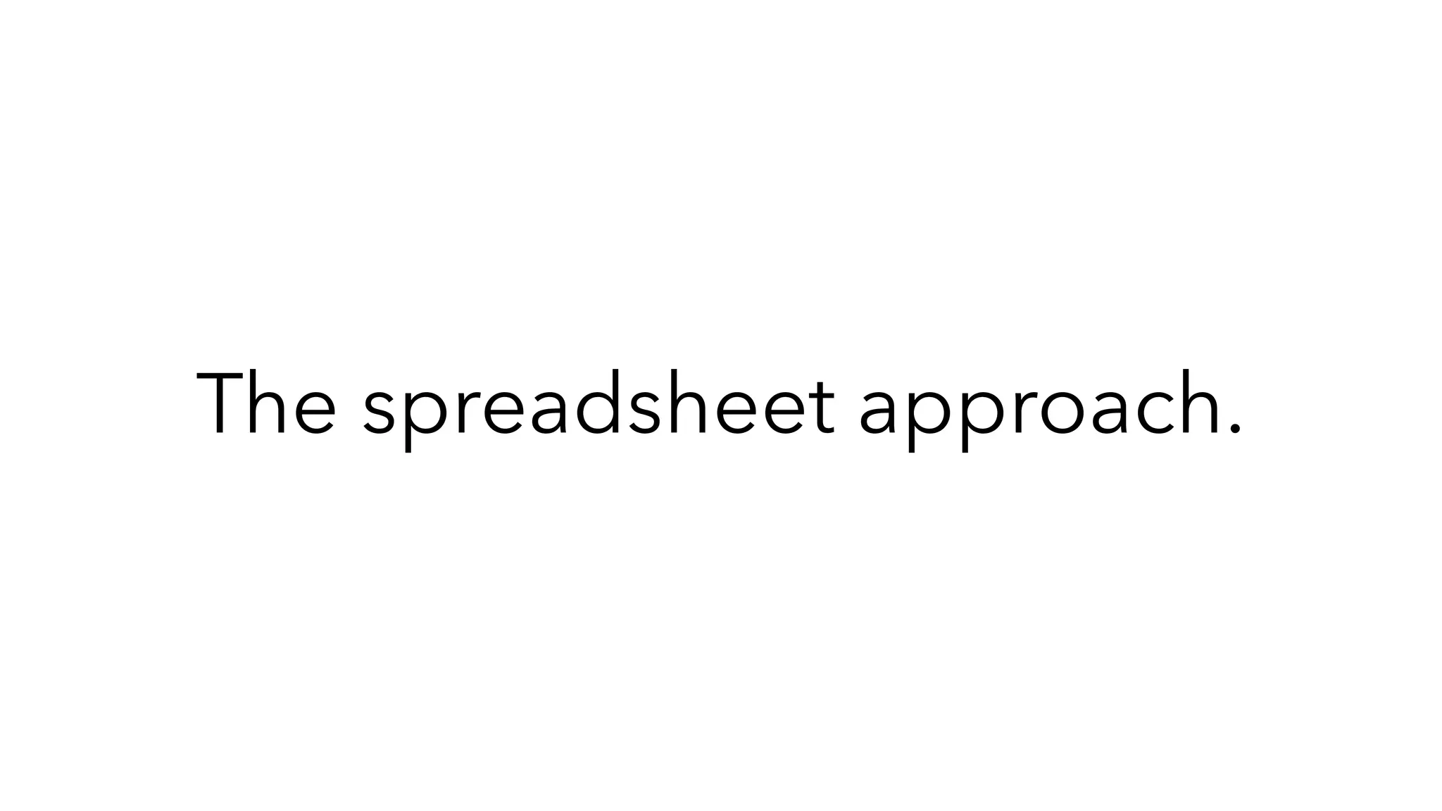 The spreadsheet approach.
 