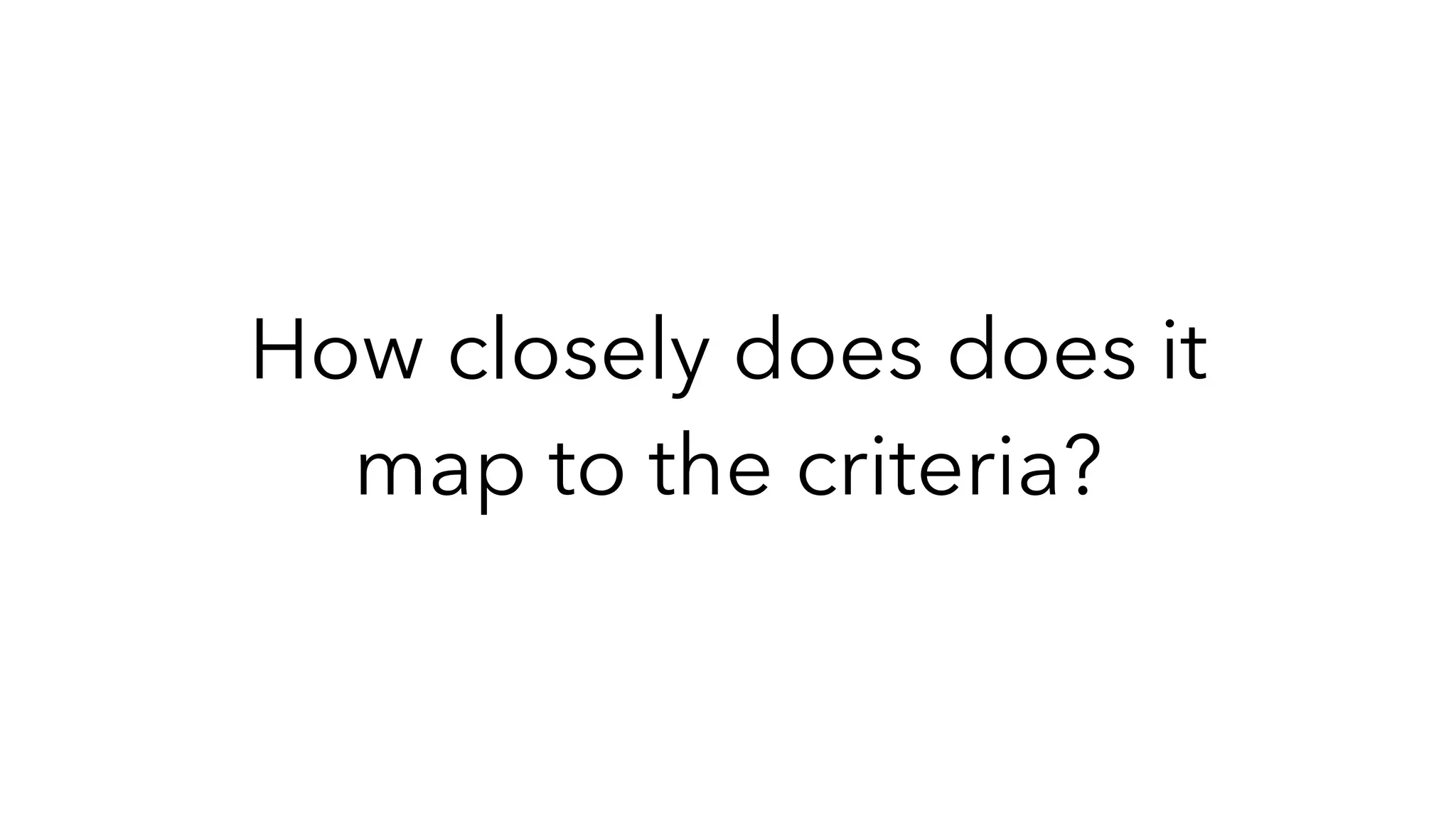How closely does does it
map to the criteria?
 