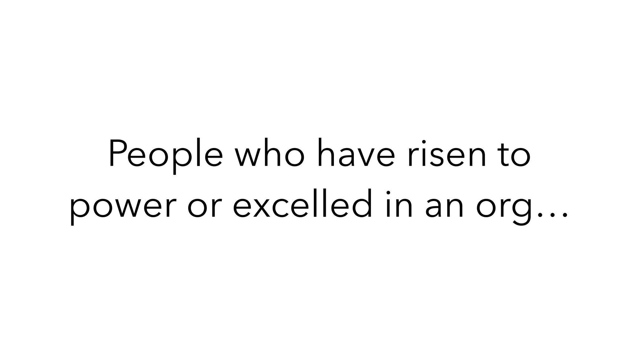People who have risen to
power or excelled in an org…
 