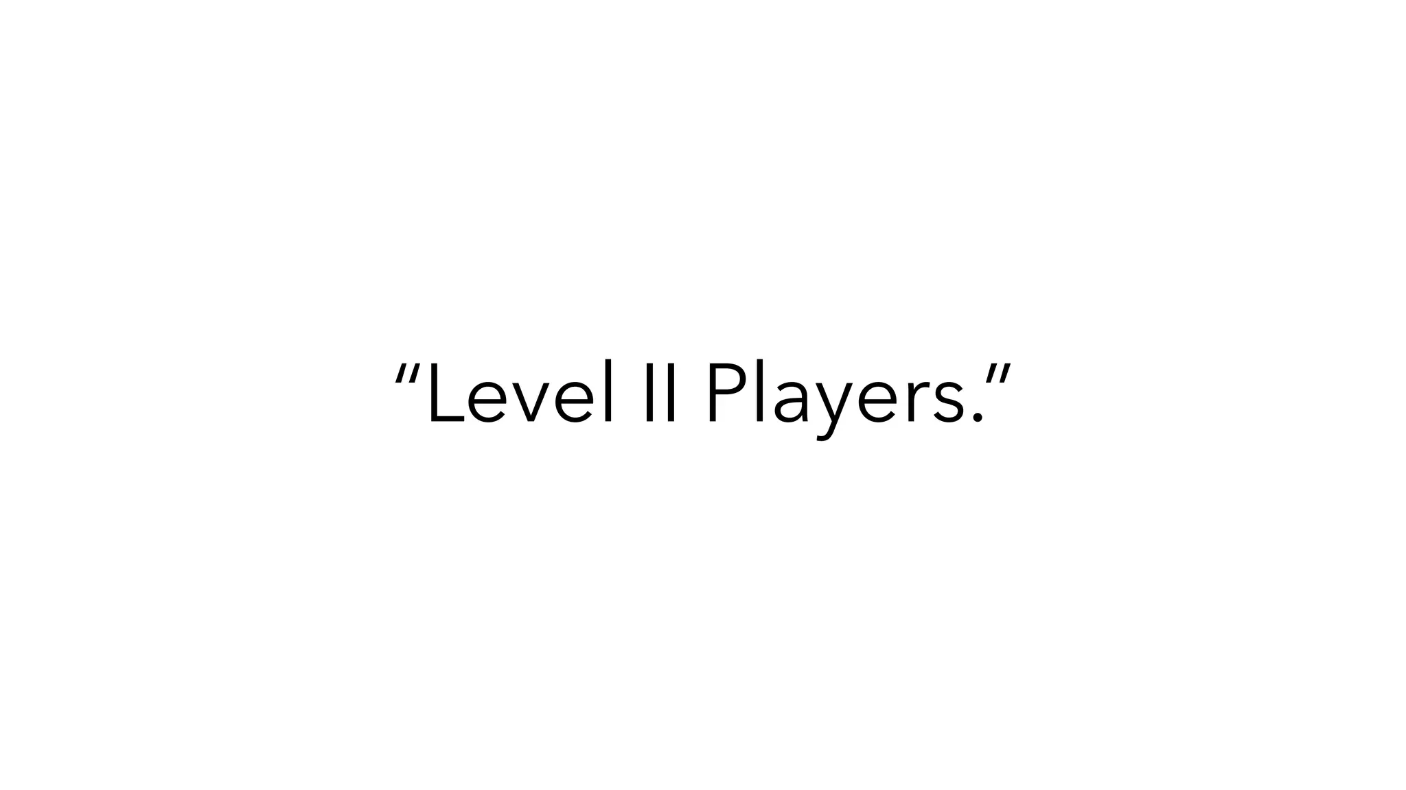 “Level II Players.”
 