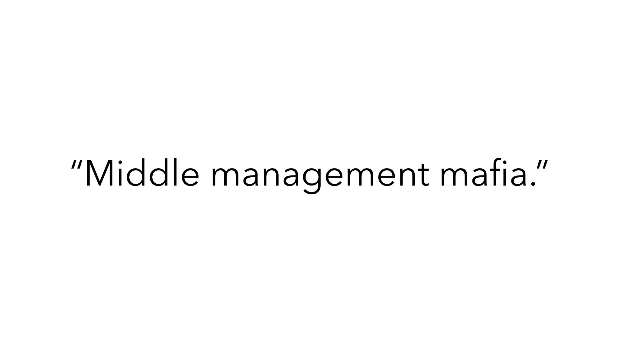 “Middle management ma
fi
a.”
 