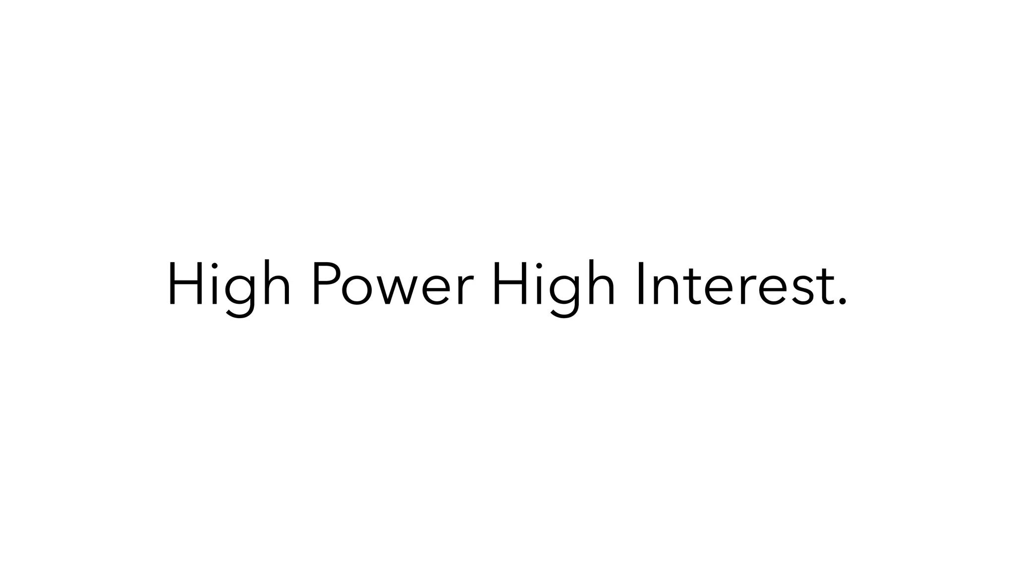 High Power High Interest.
 