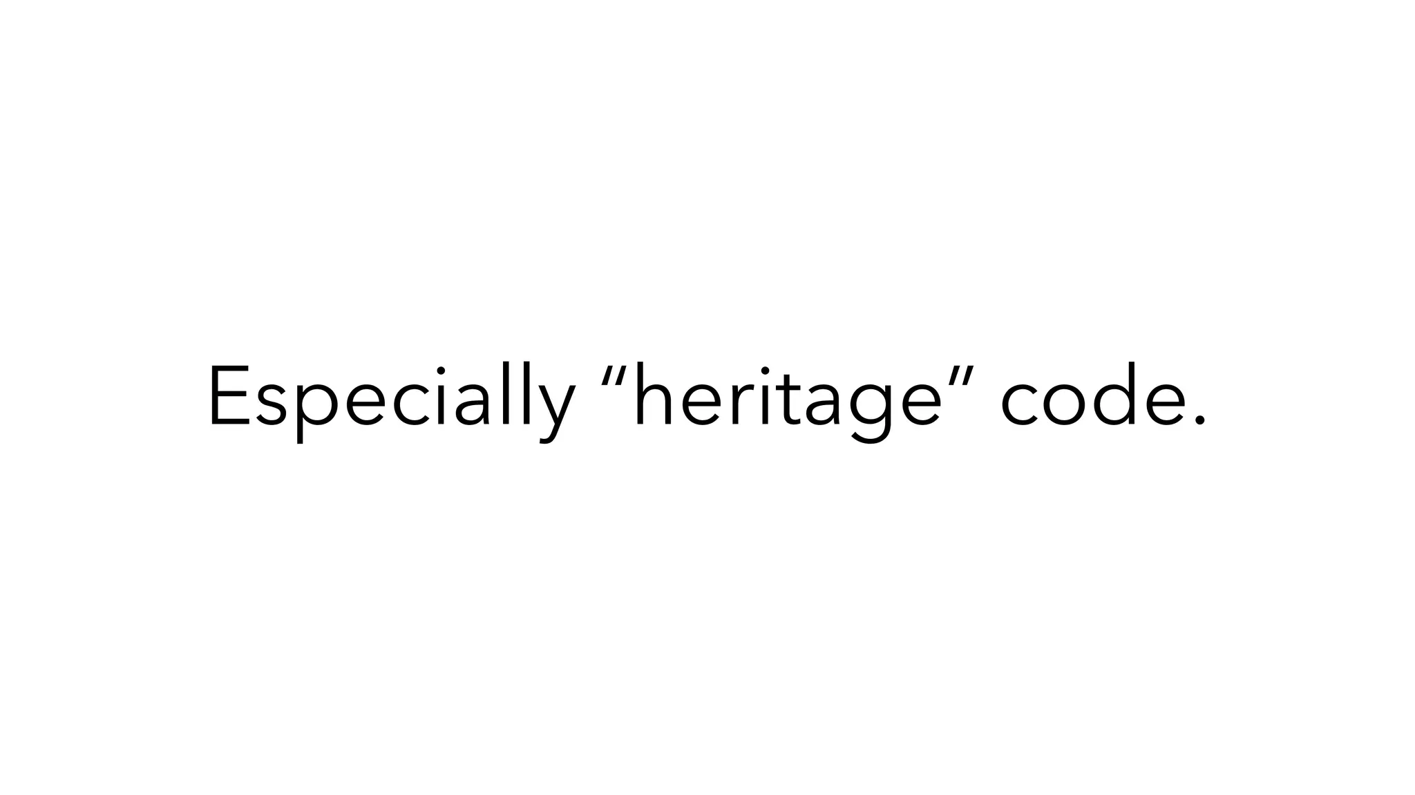 Especially “heritage” code.
 