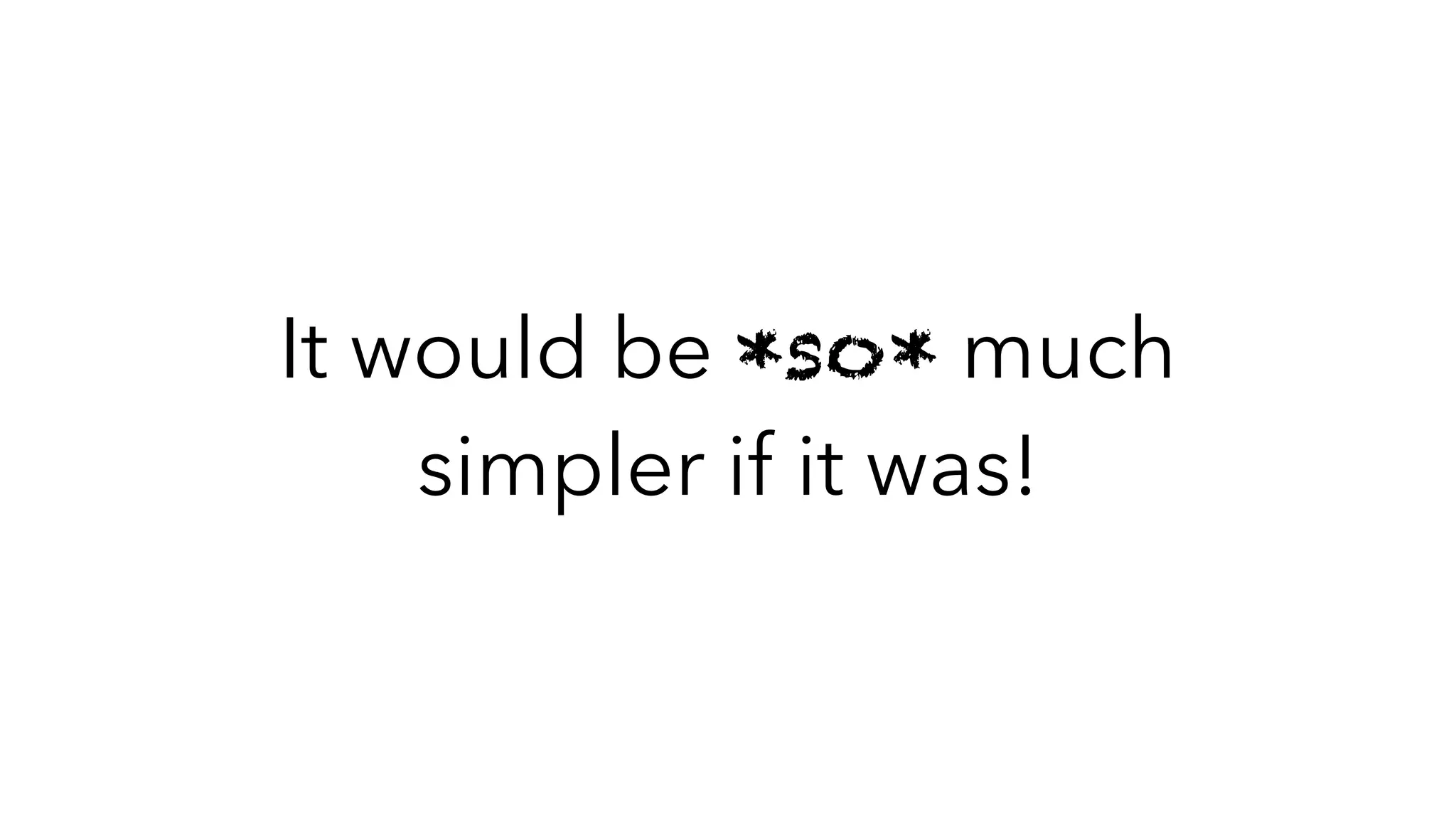 It would be *so* much
simpler if it was!
 