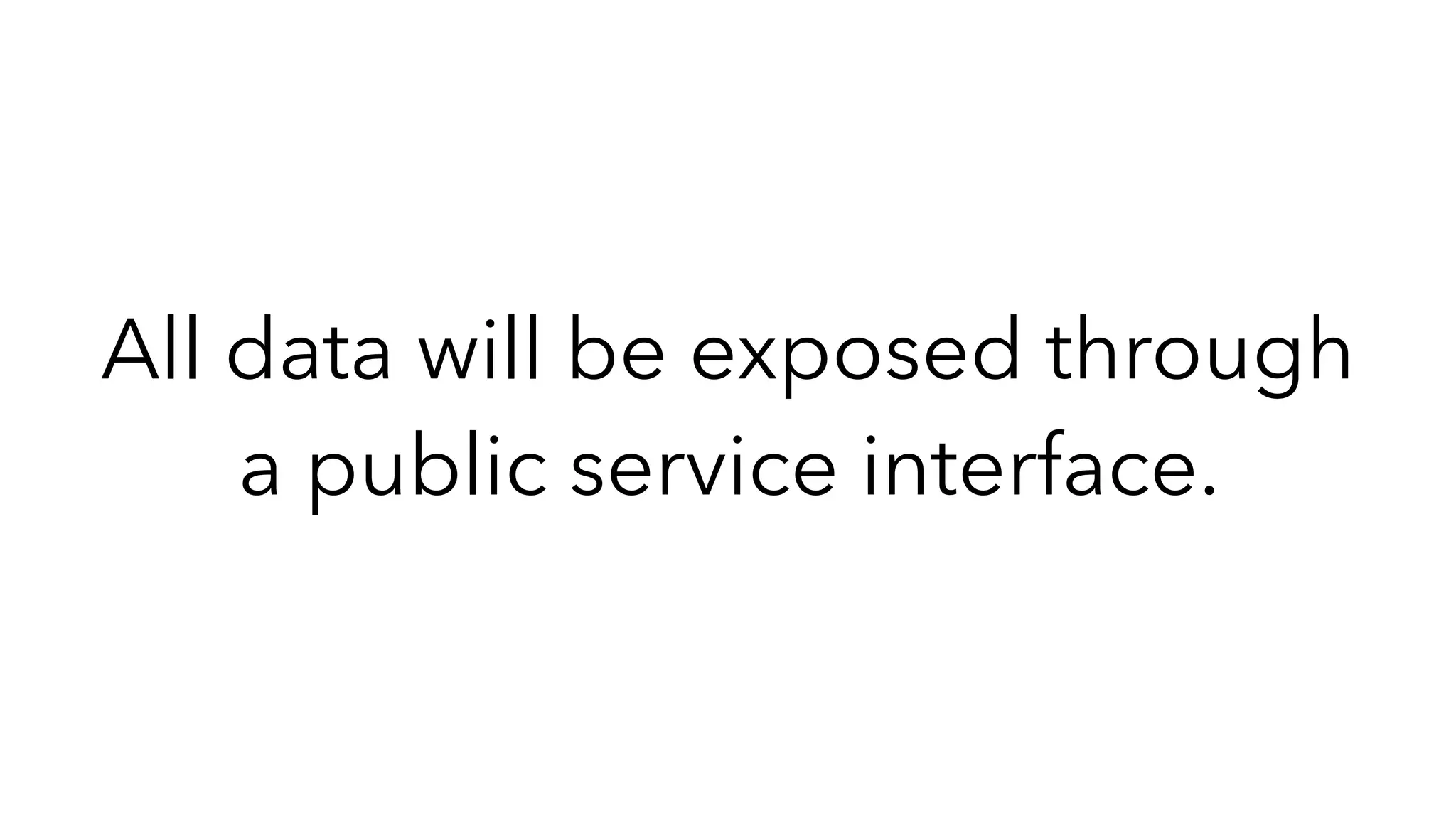 All data will be exposed through
a public service interface.
 