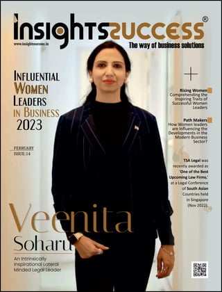 Women
Veenita
Soharu
An Intrinsically
Inspirational Lateral
Minded Legal Leader
Influential
Women
Leaders
in Business
-
2023
FEBRUARY
ISSUE:14
Rising Women
Comprehending the
Inspiring Traits of
Successful Women
Leaders
+
TSA Legal was
recently awarded as
‘One of the Best
Upcoming Law Firms,’
at a Legal Conference
of South Asian
Countries held
in Singapore
(Nov 2022).
Path Makers
How Women leaders
are Inﬂuencing the
Developments in the
Modern Business
Sector?
 