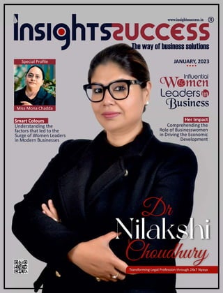 Leaders
Influential
W men
Business
Dr
Nilakshi
Choudhury
Transforming Legal Profession through 24x7 Nyaya
JANUARY, 2023
in
Her Impact
Comprehending the
Role of Businesswomen
in Driving the Economic
Development
Smart Colours
Understanding the
factors that led to the
Surge of Women Leaders
in Modern Businesses
Special Proﬁle
Miss Mona Chadda
 