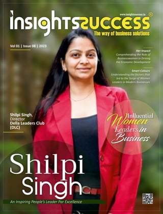 Shilpi
Vol 01 | Issue 08 | 2023
An Inspiring People’s Leader Par Excellence
An Inspiring People’s Leader Par Excellence
Shilpi Singh,
Director
Della Leaders Club
(DLC)
Her Impact
Comprehending the Role of
Businesswomen in Driving
the Economic Development
Smart Colours
Understanding the factors that
led to the Surge of Women
Leaders in Modern Businesses
 