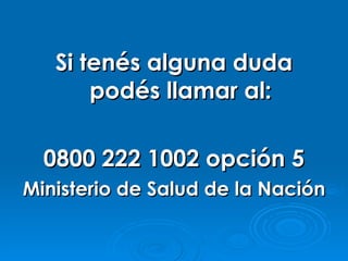 Si tenés alguna duda podés llamar al: 0800 222 1002 opción 5 Ministerio de Salud de la Nación 