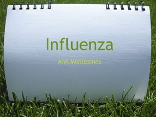 Influenza
Ann Montesines
 