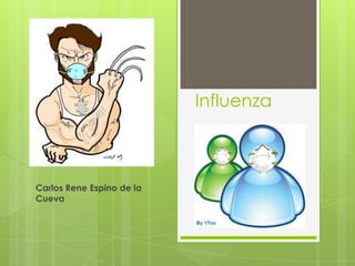 Influenza ,[object Object],Carlos Rene Espino de la Cueva,[object Object]