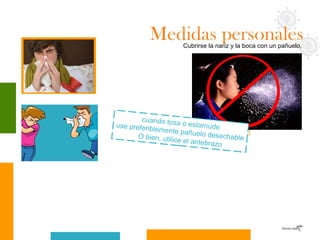 Medidas personales FOTOS ILUSTRATIVAS CORBIS.COM Cubrirse la nariz y la boca  con un pañuelo,  cuando tosa o estornude use preferiblemente pañuelo desechable O bien, utilice el antebrazo 