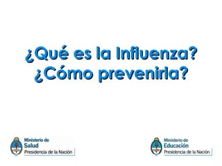 ¿Qué es la Influenza?¿Qué es la Influenza?
¿Cómo prevenirla?¿Cómo prevenirla?
 