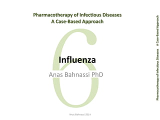 Pharmacotherapy of Infectious Diseases 
A Case-Based Approach 
Influenza 
Anas Bahnassi PhD Pharmacotherapy of Infectious Diseases 
Anas Bahnassi 2014 A Case-Based Approach  