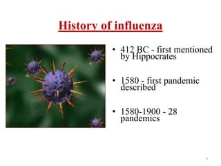 History of influenza 
• 412 BC - first mentioned 
by Hippocrates 
• 1580 - first pandemic 
described 
• 1580-1900 - 28 
pandemics 
3 
 