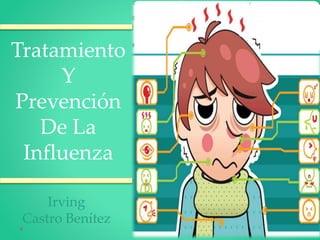 Tratamiento
Y
Prevención
De La
Influenza
Irving
Castro Benítez
 