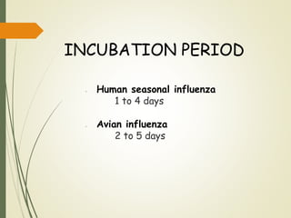 INCUBATION PERIOD
• Human seasonal influenza
1 to 4 days
• Avian influenza
2 to 5 days
 