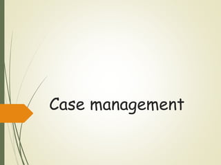 Case management
 