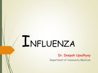 INFLUENZA
Dr. Deepak Upadhyay
Department of Community Medicine
 