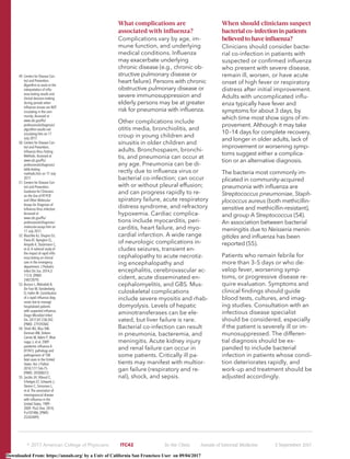 What complications are
associated with inﬂuenza?
Complications vary by age, im-
mune function, and underlying
medical conditions. Inﬂuenza
may exacerbate underlying
chronic disease (e.g., chronic ob-
structive pulmonary disease or
heart failure). Persons with chronic
obstructive pulmonary disease or
severe immunosuppression and
elderly persons may be at greater
risk for pneumonia with inﬂuenza.
Other complications include
otitis media, bronchiolitis, and
croup in young children and
sinusitis in older children and
adults. Bronchospasm, bronchi-
tis, and pneumonia can occur at
any age. Pneumonia can be di-
rectly due to inﬂuenza virus or
bacterial co-infection; can occur
with or without pleural effusion;
and can progress rapidly to re-
spiratory failure, acute respiratory
distress syndrome, and refractory
hypoxemia. Cardiac complica-
tions include myocarditis, peri-
carditis, heart failure, and myo-
cardial infarction. A wide range
of neurologic complications in-
cludes seizures, transient en-
cephalopathy to acute necrotiz-
ing encephalopathy and
encephalitis, cerebrovascular ac-
cident, acute disseminated en-
cephalomyelitis, and GBS. Mus-
culoskeletal complications
include severe myositis and rhab-
domyolysis. Levels of hepatic
aminotransferases can be ele-
vated, but liver failure is rare.
Bacterial co-infection can result
in pneumonia, bacteremia, and
meningitis. Acute kidney injury
and renal failure can occur in
some patients. Critically ill pa-
tients may manifest with multior-
gan failure (respiratory and re-
nal), shock, and sepsis.
When should clinicians suspect
bacterial co-infection in patients
believed to have inﬂuenza?
Clinicians should consider bacte-
rial co-infection in patients with
suspected or conﬁrmed inﬂuenza
who present with severe disease,
remain ill, worsen, or have acute
onset of high fever or respiratory
distress after initial improvement.
Adults with uncomplicated inﬂu-
enza typically have fever and
symptoms for about 3 days, by
which time most show signs of im-
provement. Although it may take
10–14 days for complete recovery,
and longer in older adults, lack of
improvement or worsening symp-
toms suggest either a complica-
tion or an alternative diagnosis.
The bacteria most commonly im-
plicated in community-acquired
pneumonia with inﬂuenza are
Streptococcus pneumoniae, Staph-
ylococcus aureus (both methicillin-
sensitive and methicillin-resistant),
and group A Streptococcus (54).
An association between bacterial
meningitis due to Neisseria menin-
gitides and inﬂuenza has been
reported (55).
Patients who remain febrile for
more than 3–5 days or who de-
velop fever, worsening symp-
toms, or progressive disease re-
quire evaluation. Symptoms and
clinical ﬁndings should guide
blood tests, cultures, and imag-
ing studies. Consultation with an
infectious disease specialist
should be considered, especially
if the patient is severely ill or im-
munosuppressed. The differen-
tial diagnosis should be ex-
panded to include bacterial
infection in patients whose condi-
tion deteriorates rapidly, and
work-up and treatment should be
adjusted accordingly.
49. Centers for Disease Con-
trol and Prevention.
Algorithm to assist in the
interpretation of inﬂu-
enza testing results and
clinical decision-making
during periods when
inﬂuenza viruses are NOT
circulating in the com-
munity. Accessed at
www.cdc.gov/ﬂu/
professionals/diagnosis/
algorithm-results-not-
circulating.htm on 17
July 2017.
50. Centers for Disease Con-
trol and Prevention.
Inﬂuenza Virus Testing
Methods. Accessed at
www.cdc.gov/ﬂu/
professionals/diagnosis/
table-testing-
methods.htm on 17 July
2017.
51. Centers for Disease Con-
trol and Prevention.
Guidance for Clinicians
on the Use of RT-PCR
and Other Molecular
Assays for Diagnosis of
Inﬂuenza Virus Infection.
Accessed at
www.cdc.gov/ﬂu/
professionals/diagnosis/
molecular-assays.htm on
17 July 2017.
52. Blaschke AJ, Shapiro DJ,
Pavia AT, Byington CL,
Ampofo K, Stockmann C,
et al. A national study of
the impact of rapid inﬂu-
enza testing on clinical
care in the emergency
department. J Pediatric
Infect Dis Soc. 2014;3:
112-8. [PMID:
24872879]
53. Busson L, Mahadeb B,
De Foor M, Vandenberg
O, Hallin M. Contribution
of a rapid inﬂuenza diag-
nostic test to manage
hospitalized patients
with suspected inﬂuenza.
Diagn Microbiol Infect
Dis. 2017;87:238-242.
[PMID: 27939284]
54. Shieh WJ, Blau DM,
Denison AM, Deleon-
Carnes M, Adem P, Bhat-
nagar J, et al. 2009
pandemic inﬂuenza A
(H1N1): pathology and
pathogenesis of 100
fatal cases in the United
States. Am J Pathol.
2010;177:166-75.
[PMID: 20508031]
55. Jacobs JH, Viboud C,
Tchetgen ET, Schwartz J,
Steiner C, Simonsen L,
et al. The association of
meningococcal disease
with inﬂuenza in the
United States, 1989–
2009. PLoS One. 2014;
9:e107486. [PMID:
25265409]
஽ 2017 American College of Physicians ITC42 In the Clinic Annals of Internal Medicine 5 September 2017
Downloaded From: https://annals.org/ by a Univ of California San Francisco User on 09/04/2017
 