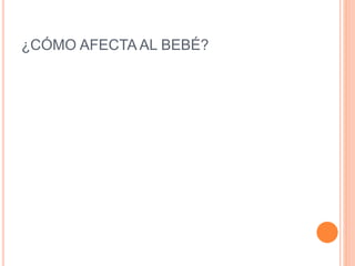 ¿CÓMO AFECTA AL BEBÉ?
 
