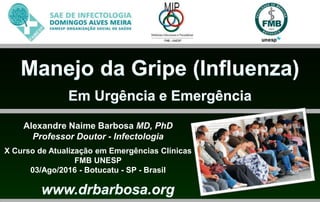 Alexandre Naime Barbosa MD, PhD
Professor Doutor - Infectologia
X Curso de Atualização em Emergências Clínicas
FMB UNESP
03/Ago/2016 - Botucatu - SP - Brasil
 