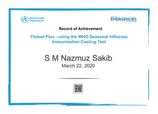 Record of Achievement
Flutool Plus - using the WHO Seasonal Influenza
Immunisation Costing Tool
S M Nazmuz Sakib
March 22, 2020
 