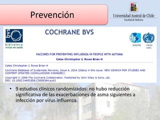 • 9 estudios clínicos randomizados: no hubo reducción
significativa de las exacerbaciones de asma siguientes a
infección por virus influenza.
Prevención
 
